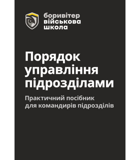 Порядок управління підрозділами. Практичний посібник для командирів підрозділів. 2-ге видання. Повнокольорова